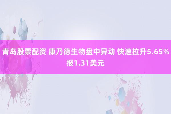 青岛股票配资 康乃德生物盘中异动 快速拉升5.65%报1.31美元